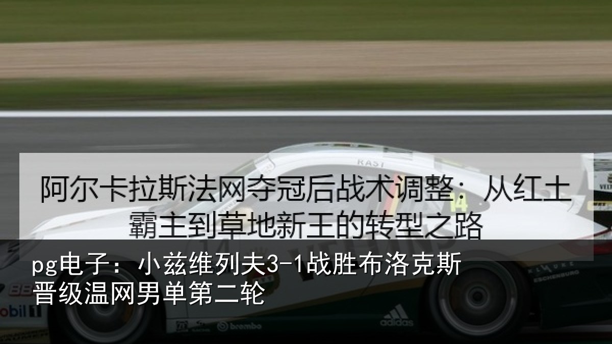 pg电子：小兹维列夫3-1战胜布洛克斯晋级温网男单第二轮