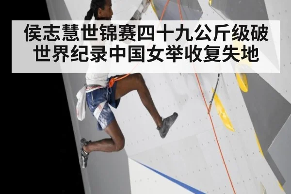 侯志慧世锦赛四十九公斤级破世界纪录中国女举收复失地